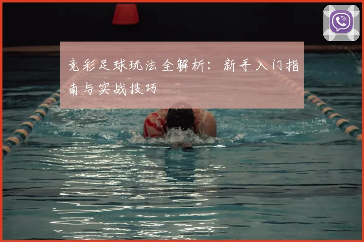 竞彩足球玩法全解析:新手入门指南与实战技巧